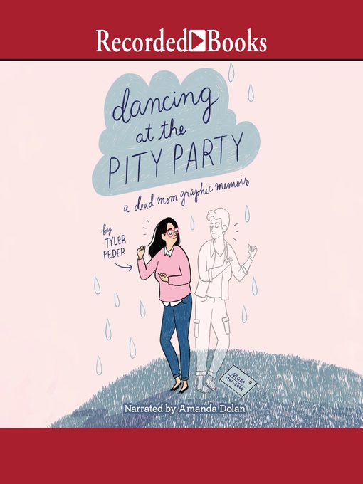 Title details for Dancing at the Pity Party: a Dead Mom's Graphic Memoir by Tyler Feder - Available